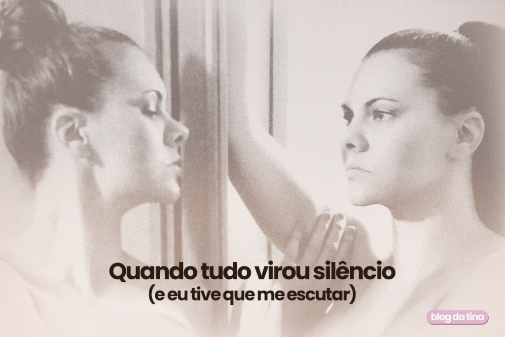 Quando tudo virou silêncio (e eu tive que me escutar)